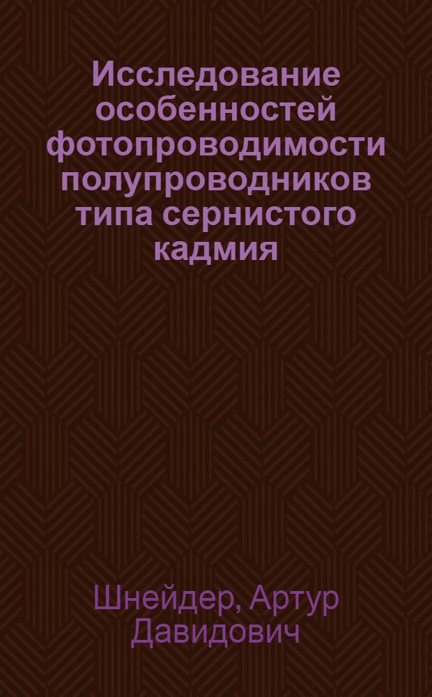 Исследование особенностей фотопроводимости полупроводников типа сернистого кадмия : Автореферат дис. на соискание учен. степени кандидата физ.-матем. наук