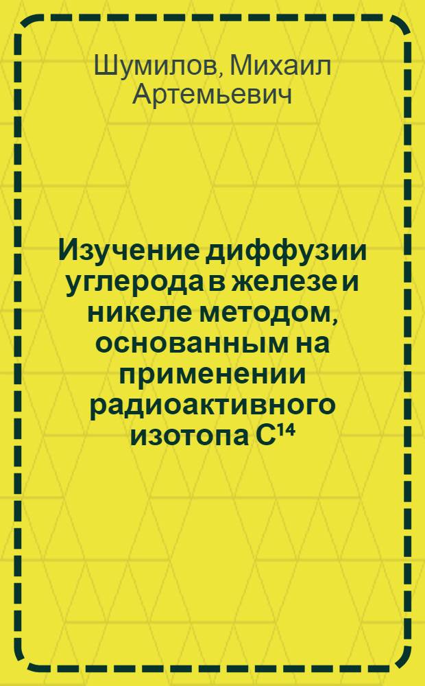 Изучение диффузии углерода в железе и никеле методом, основанным на применении радиоактивного изотопа С¹⁴ : Автореферат дис. на соискание учен. степени кандидата техн. наук