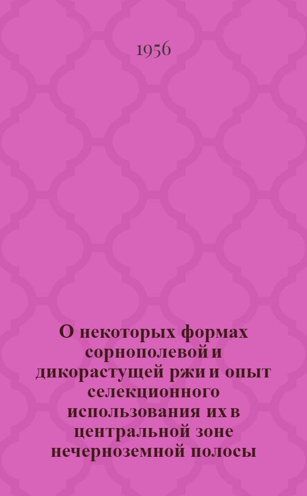 О некоторых формах сорнополевой и дикорастущей ржи и опыт селекционного использования их в центральной зоне нечерноземной полосы : Автореферат дис. на соискание учен. степени кандидата с.-х. наук