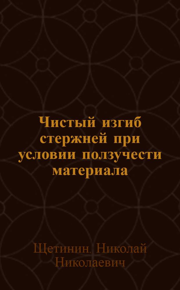 Чистый изгиб стержней при условии ползучести материала : Автореферат дис. на соискание учен. степени кандидата физ.-матем. наук