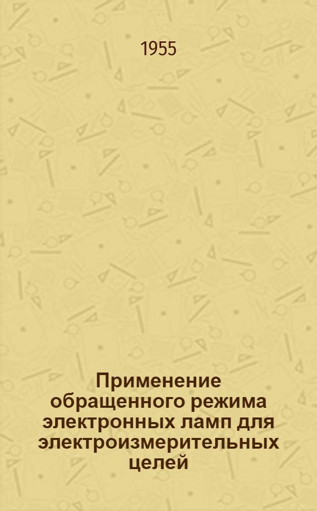 Применение обращенного режима электронных ламп для электроизмерительных целей : Автореферат дис. на соискание учен. степени кандидата техн. наук