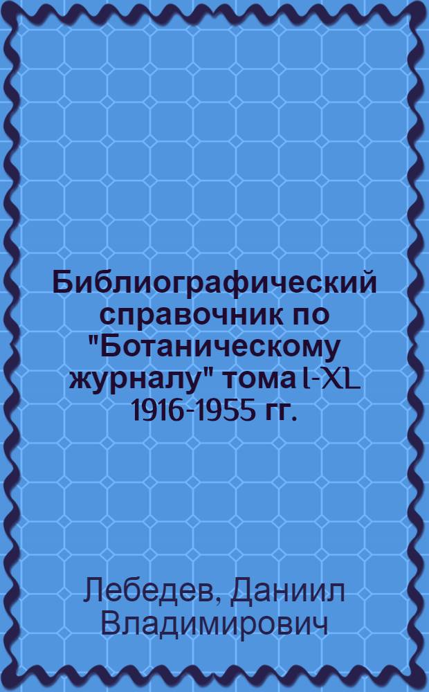 [Библиографический справочник по "Ботаническому журналу" тома I-XL 1916-1955 гг.]