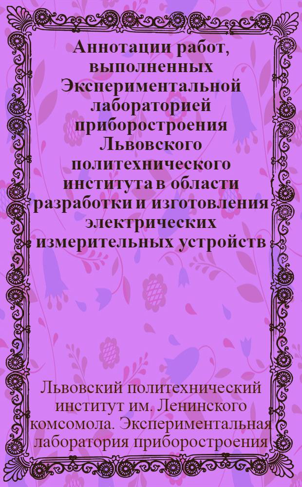 Аннотации работ, выполненных Экспериментальной лабораторией приборостроения Львовского политехнического института в области разработки и изготовления электрических измерительных устройств : Вып. 1-