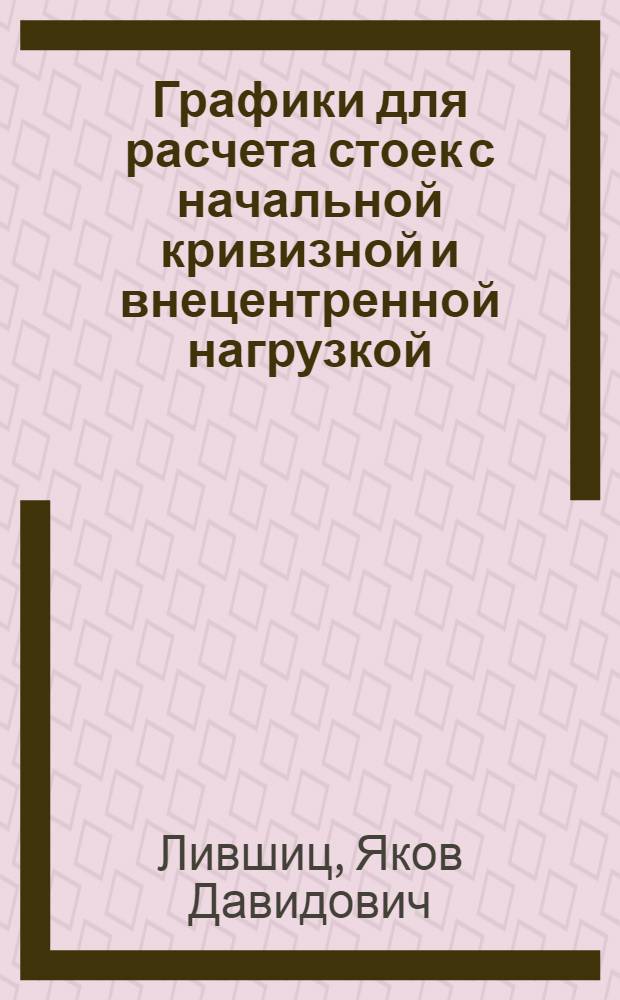 [Графики для расчета стоек с начальной кривизной и внецентренной нагрузкой]