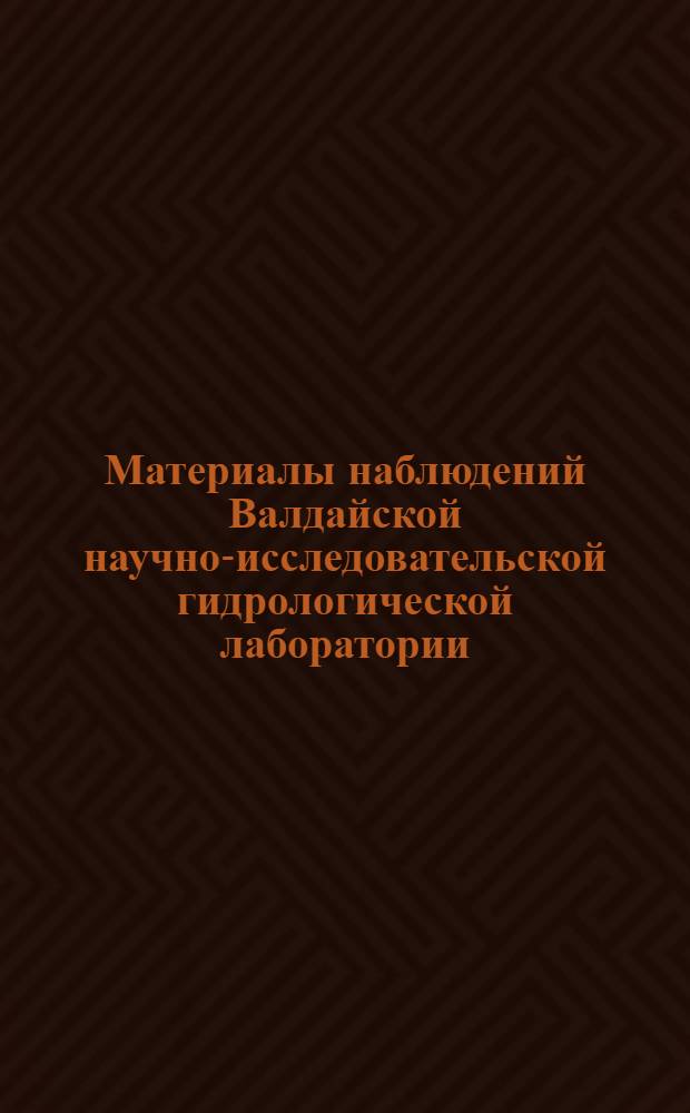 Материалы наблюдений Валдайской научно-исследовательской гидрологической лаборатории : Вып. 1-. Вып. 03. [Дополнение к Вып. 3]