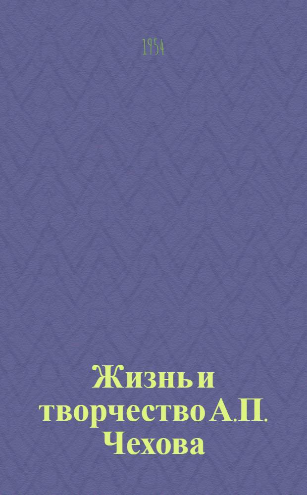 Жизнь и творчество А.П. Чехова : Материалы для выставки в школе и дет. б-ке к 50-летию со дня смерти писателя