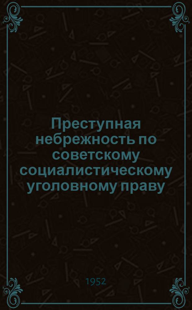 Преступная небрежность по советскому социалистическому уголовному праву : Автореферат дис. на соискание учен. степени канд. юрид. наук
