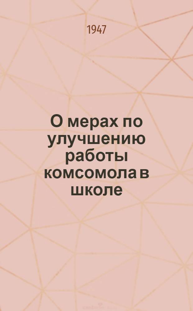 О мерах по улучшению работы комсомола в школе : Постановление XII пленума ЦК ВЛКСМ