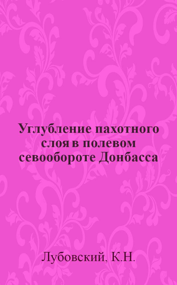 Углубление пахотного слоя в полевом севообороте Донбасса : Автореферат дис. работы, представл. на соискание учен. степени кандидата с.-х. наук