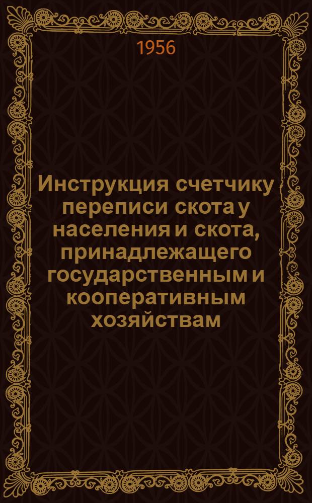 Инструкция счетчику переписи скота у населения и скота, принадлежащего государственным и кооперативным хозяйствам (кроме совхозов и колхозов) на 1 октября 1956 года