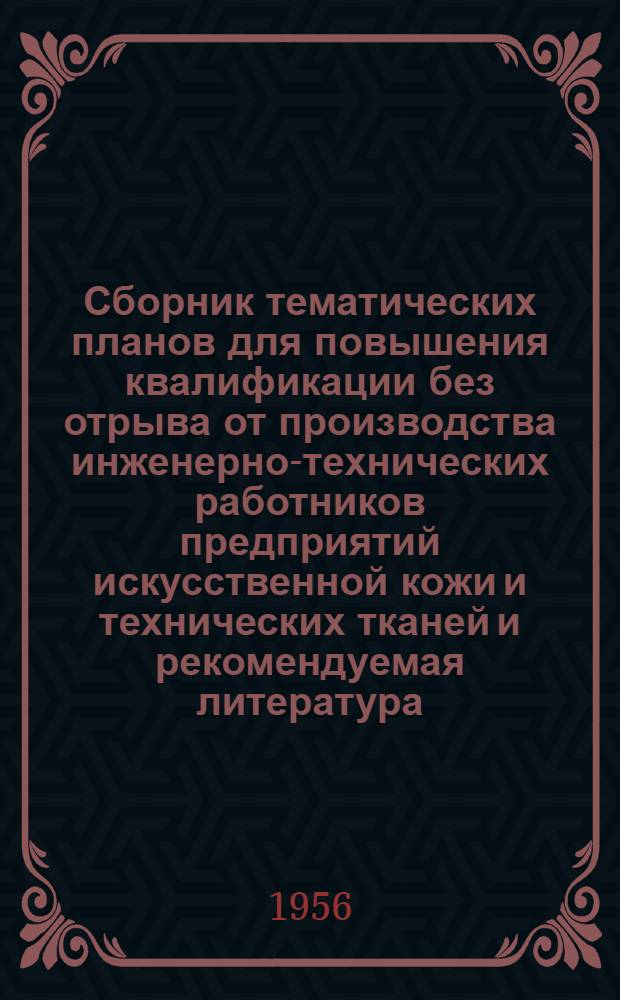 Сборник тематических планов для повышения квалификации без отрыва от производства инженерно-технических работников предприятий искусственной кожи и технических тканей [и рекомендуемая литература]