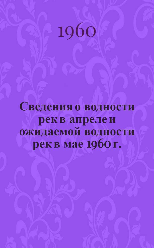 Сведения о водности рек в апреле и ожидаемой водности рек в мае 1960 г.