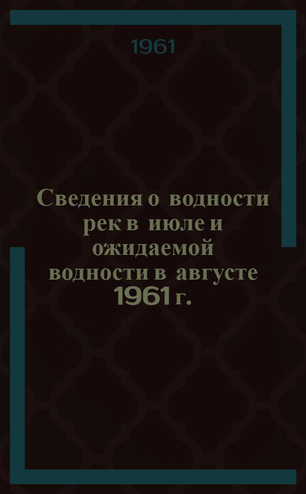 Сведения о водности рек в июле и ожидаемой водности в августе 1961 г.