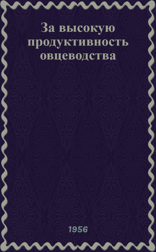 За высокую продуктивность овцеводства : В помощь работникам овцеводческих ферм Казахстана [1] - [20]. [1] : 142 ягненка от каждых 100 овцематок