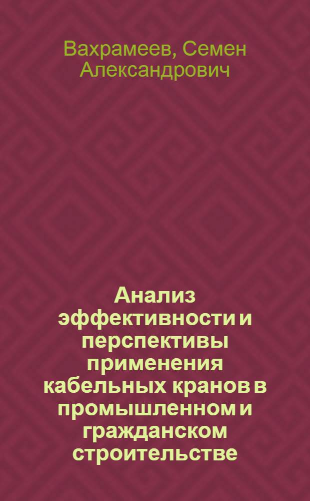 Анализ эффективности и перспективы применения кабельных кранов в промышленном и гражданском строительстве : Автореферат дис., представленной на соискание учен. степени канд. техн. наук