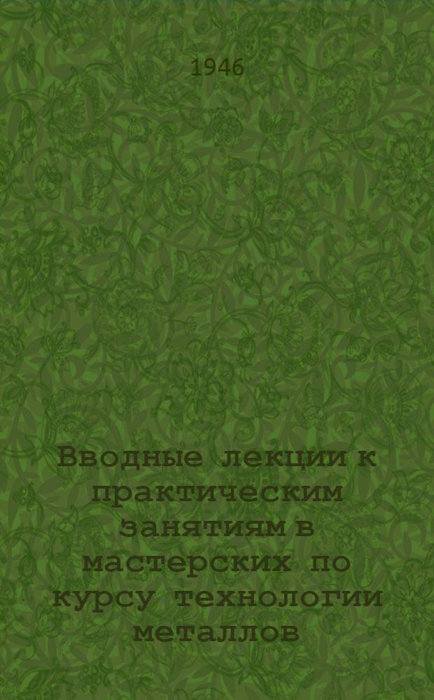 Вводные лекции к практическим занятиям в мастерских по курсу технологии металлов