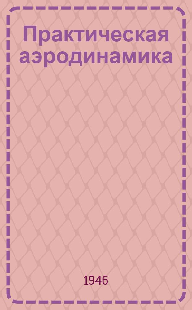 Практическая аэродинамика : (Теория и техника полета) : Учеб. пособие для летного состава ВВС Вооруженных Сил СССР