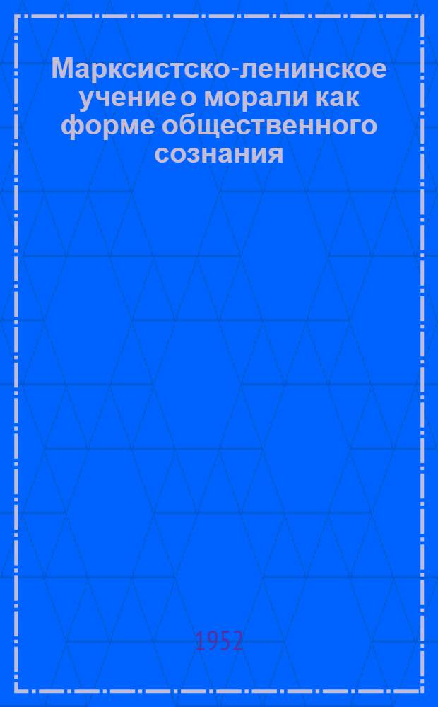 Марксистско-ленинское учение о морали как форме общественного сознания : Автореферат дис. на соискание учен. степени канд. филос. наук
