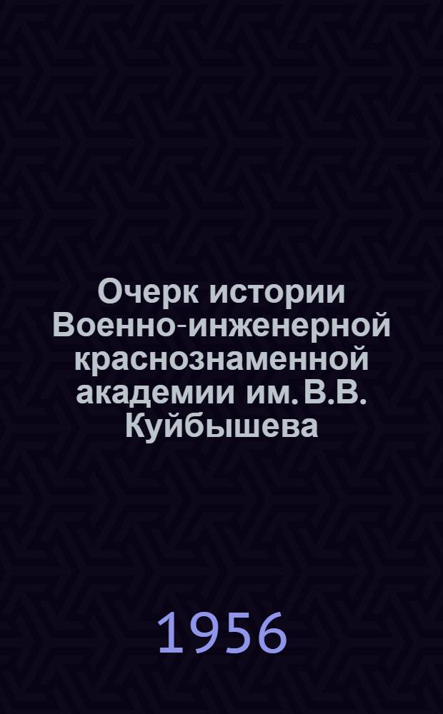 Очерк истории Военно-инженерной краснознаменной академии им. В.В. Куйбышева : (Основные ист. этапы)