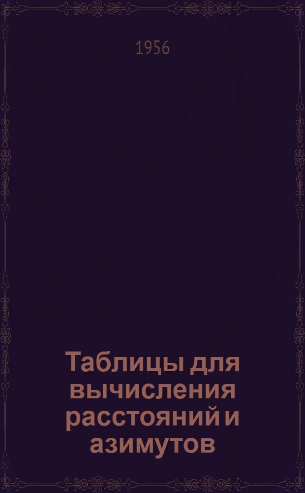 Таблицы для вычисления расстояний и азимутов : Эллипсоид Ф.Н. Красовского