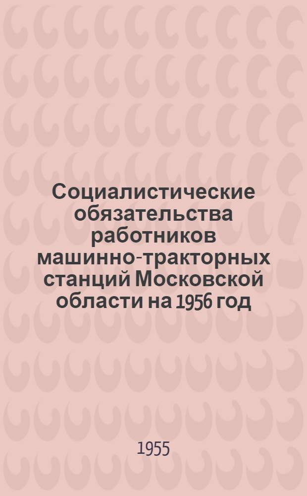 Социалистические обязательства работников машинно-тракторных станций Московской области на 1956 год : Проект