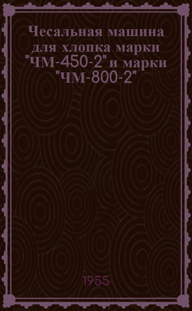 Чесальная машина для хлопка марки "ЧМ-450-2" и марки "ЧМ-800-2" : Руководство по эксплуатации