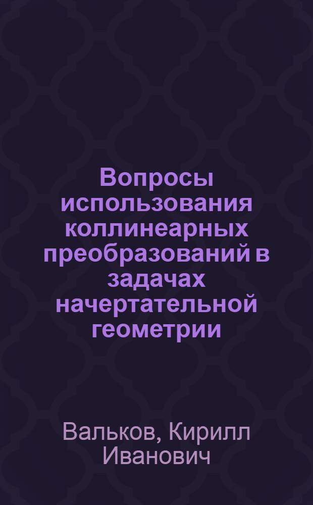 Вопросы использования коллинеарных преобразований в задачах начертательной геометрии : Автореферат дис. на соискание учен. степени кандидата техн. наук