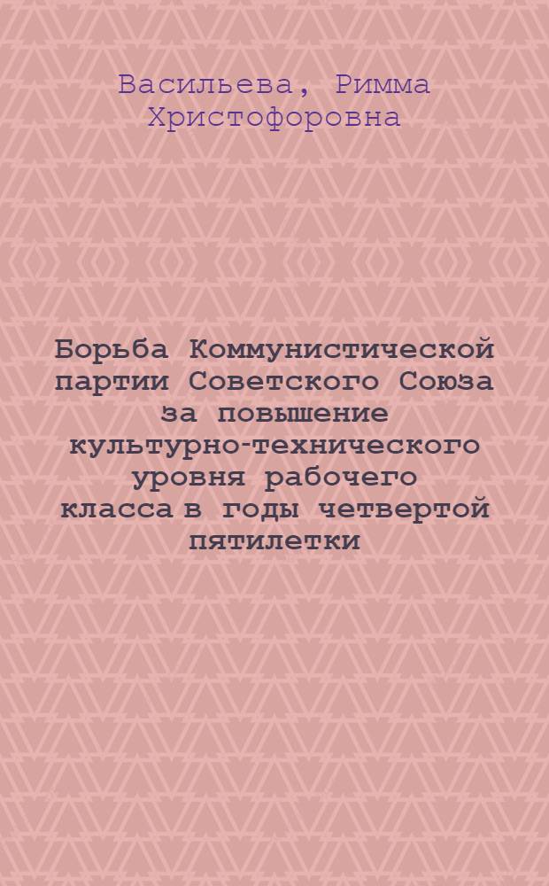 Борьба Коммунистической партии Советского Союза за повышение культурно-технического уровня рабочего класса в годы четвертой пятилетки : (На материалах тяжелой пром-сти Укр. ССР) : Автореферат дис. на соискание учен. степени кандидата ист. наук
