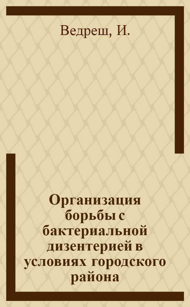 Организация борьбы с бактериальной дизентерией в условиях городского района : Автореферат дис. на соискание учен. степени кандидата мед. наук