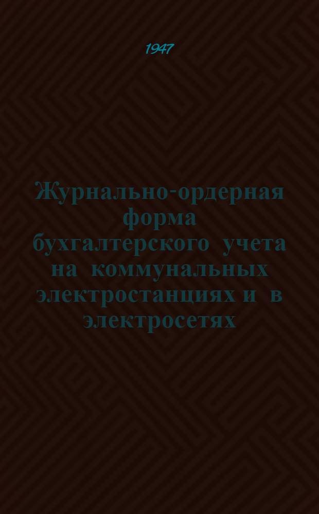 Журнально-ордерная форма бухгалтерского учета на коммунальных электростанциях и в электросетях : Руководство