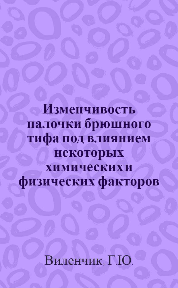 Изменчивость палочки брюшного тифа под влиянием некоторых химических и физических факторов : (К проблеме живой вакцины для иммунизации против брюшного тифа) : Автореферат дис. на соискание учен. степени кандидата мед. наук