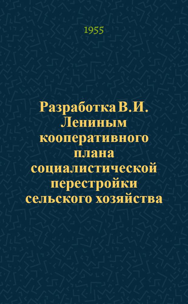 Разработка В.И. Лениным кооперативного плана социалистической перестройки сельского хозяйства : Автореферат дис. на соискание учен. степени кандидата ист. наук