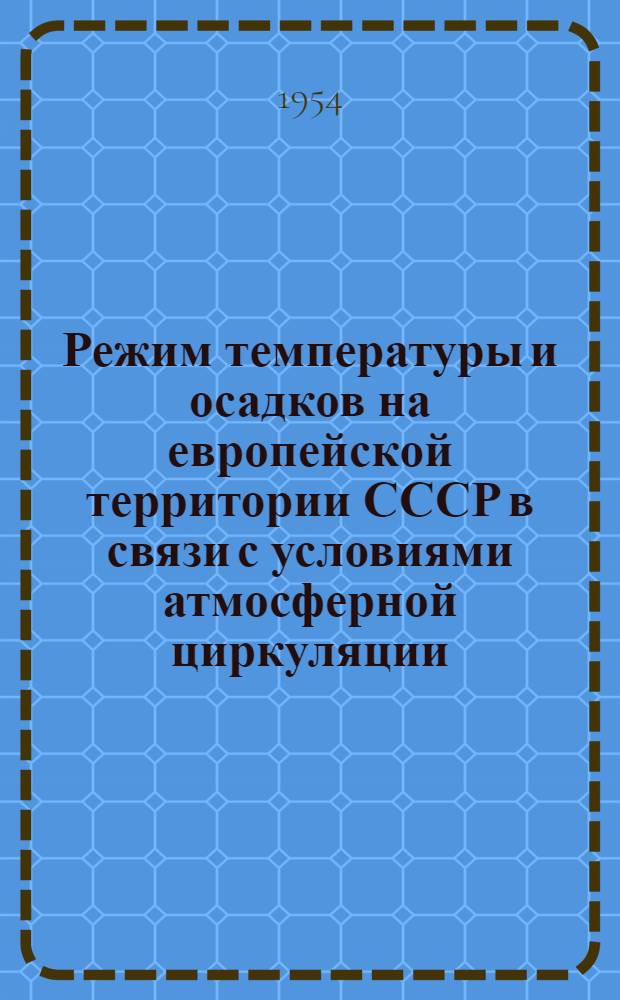 Режим температуры и осадков на европейской территории СССР в связи с условиями атмосферной циркуляции : (Синоптико-климатол. материалы для долгосрочных прогнозов погоды)
