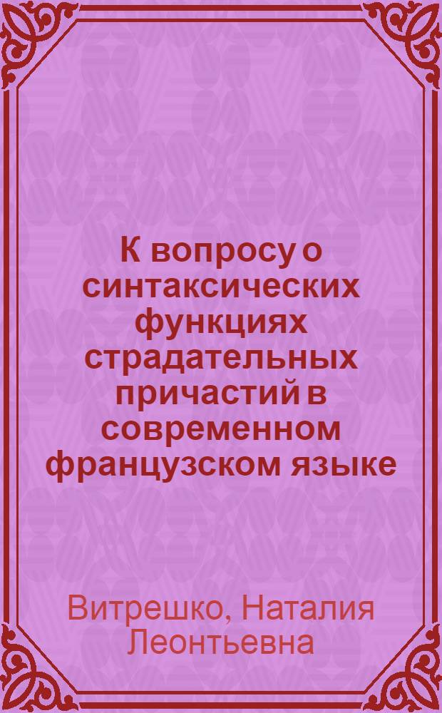 К вопросу о синтаксических функциях страдательных причастий в современном французском языке : Автореферат дис. на соискание учен. степени кандидата филол. наук