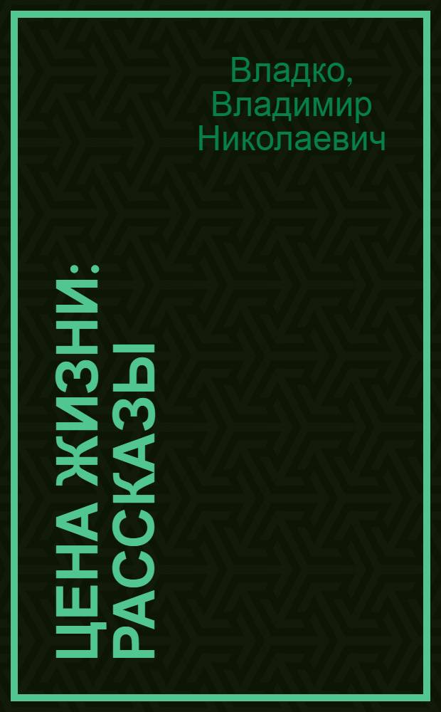 Цена жизни : Рассказы : (Пер. с укр.)