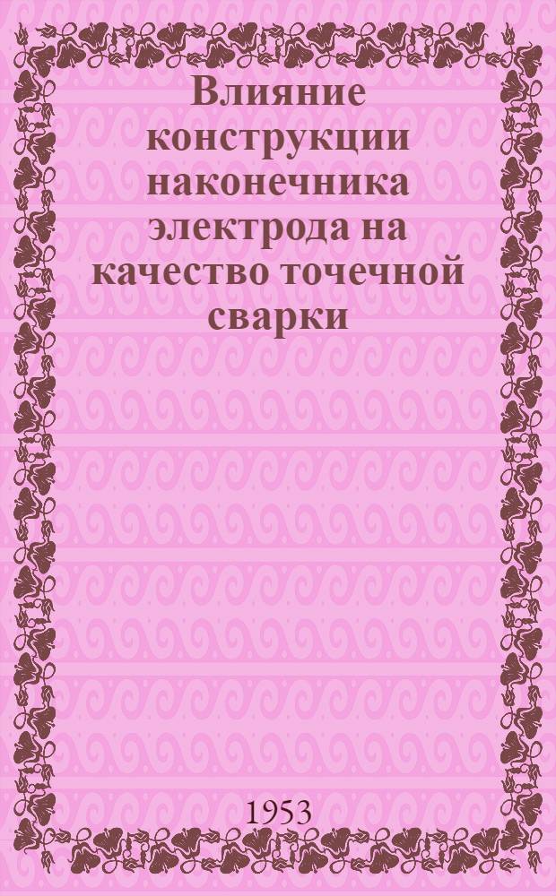 Влияние конструкции наконечника электрода на качество точечной сварки : Реферат статьи из иностр. журн.