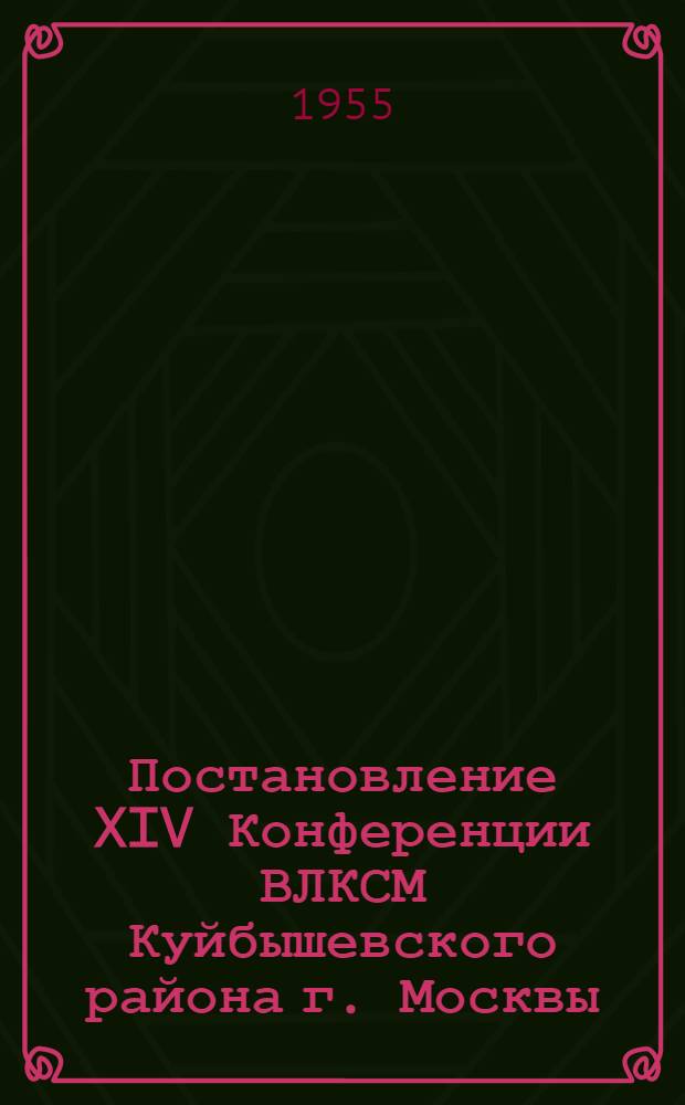 Постановление XIV Конференции ВЛКСМ Куйбышевского района г. Москвы : По отчету Райкома ВЛКСМ