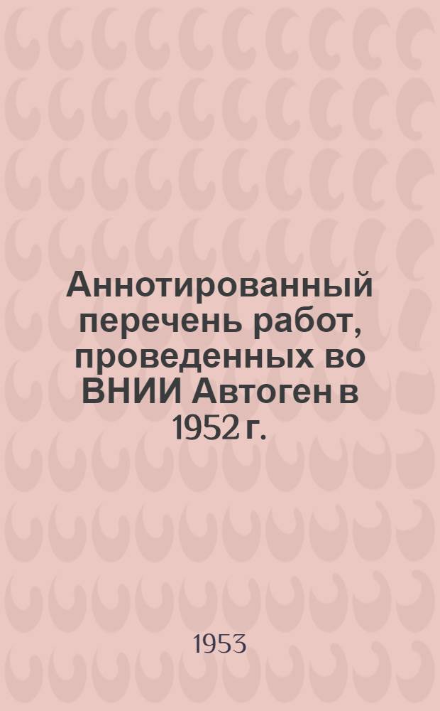 Аннотированный перечень работ, проведенных во ВНИИ Автоген в 1952 г.