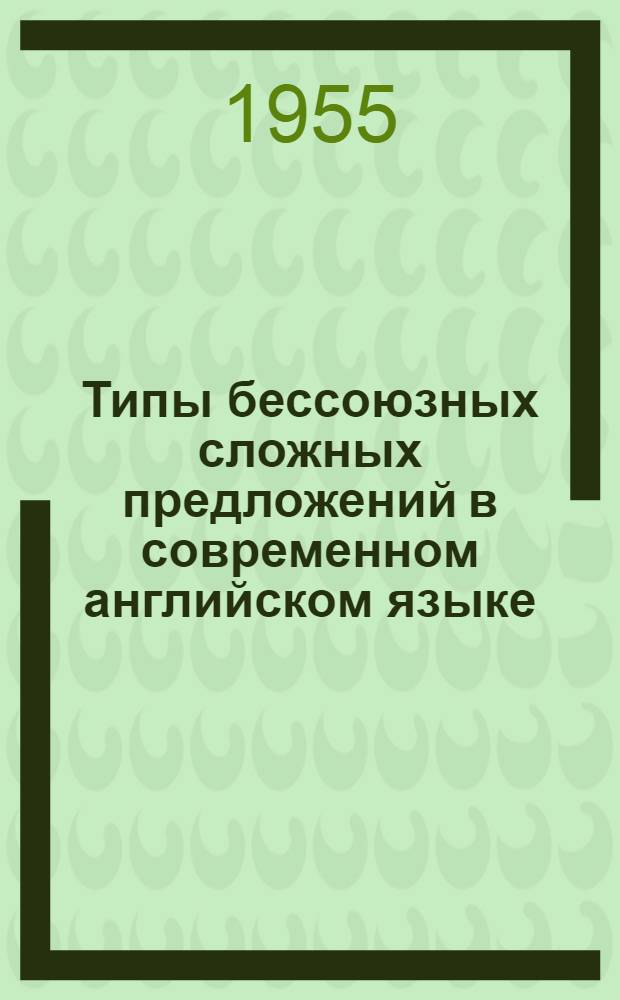 Типы бессоюзных сложных предложений в современном английском языке : Автореферат дис. на соискание учен. степени кандидата филол. наук
