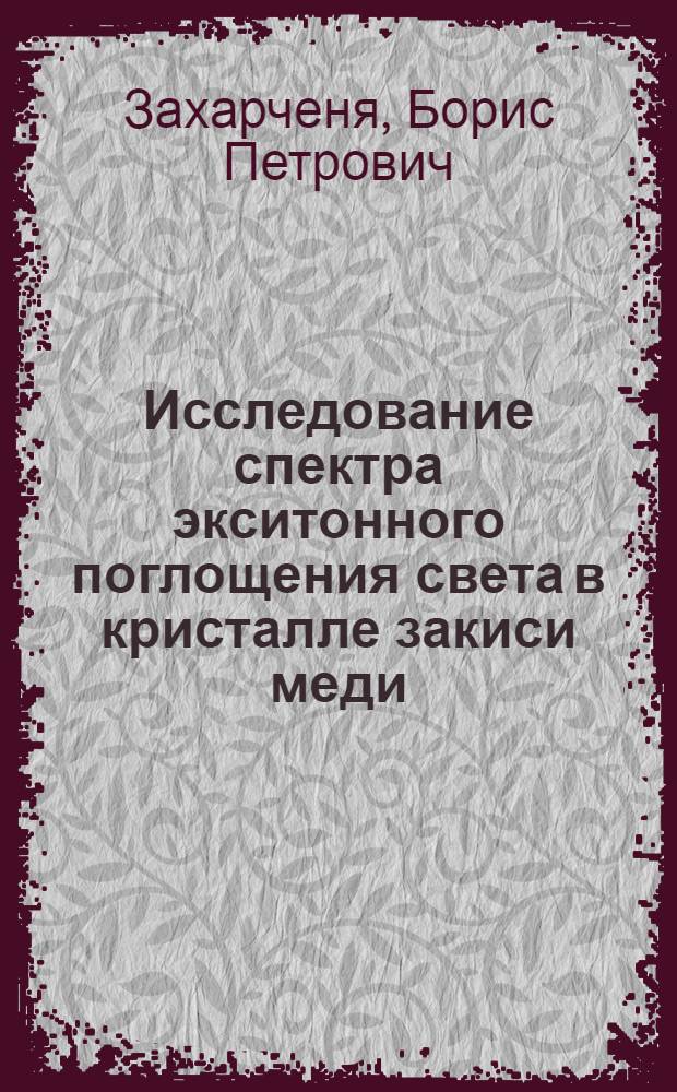 Исследование спектра экситонного поглощения света в кристалле закиси меди : Автореферат дис. на соискание учен. степени кандидата физ.-мат. наук