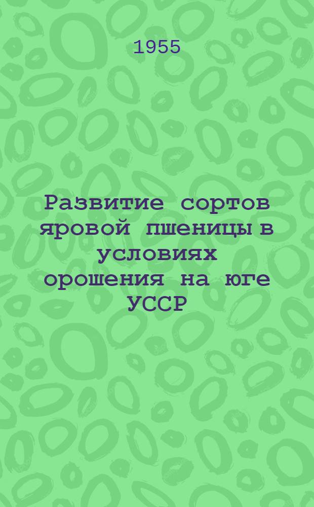 Развитие сортов яровой пшеницы в условиях орошения на юге УССР : Автореферат дис. работы, представл. на соискание учен. степени кандидата с.-х. наук