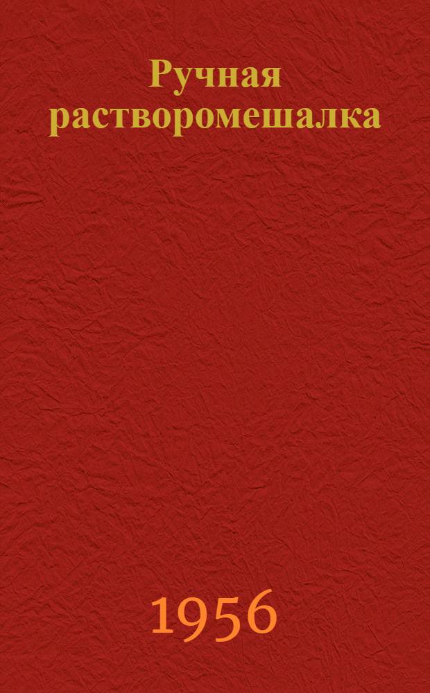 Ручная растворомешалка : Применяется на Лискин. дистанции пути по инициативе прораба т. Данцева В.М. : Информ. техн. письмо