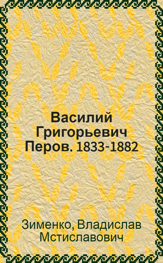 Василий Григорьевич Перов. 1833-1882