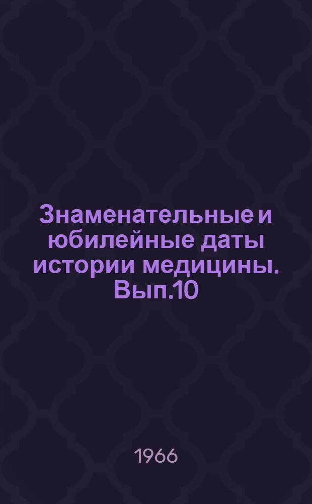 Знаменательные и юбилейные даты истории медицины. Вып.10