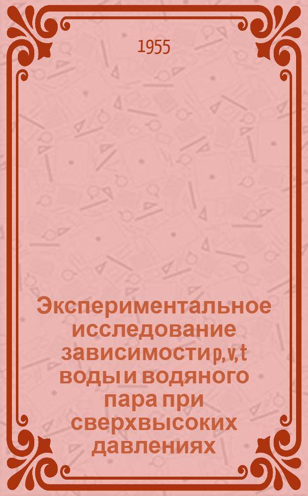 Экспериментальное исследование зависимости p, v, t воды и водяного пара при сверхвысоких давлениях : Реферат дис. на соискание учен. степени кандидата техн. наук