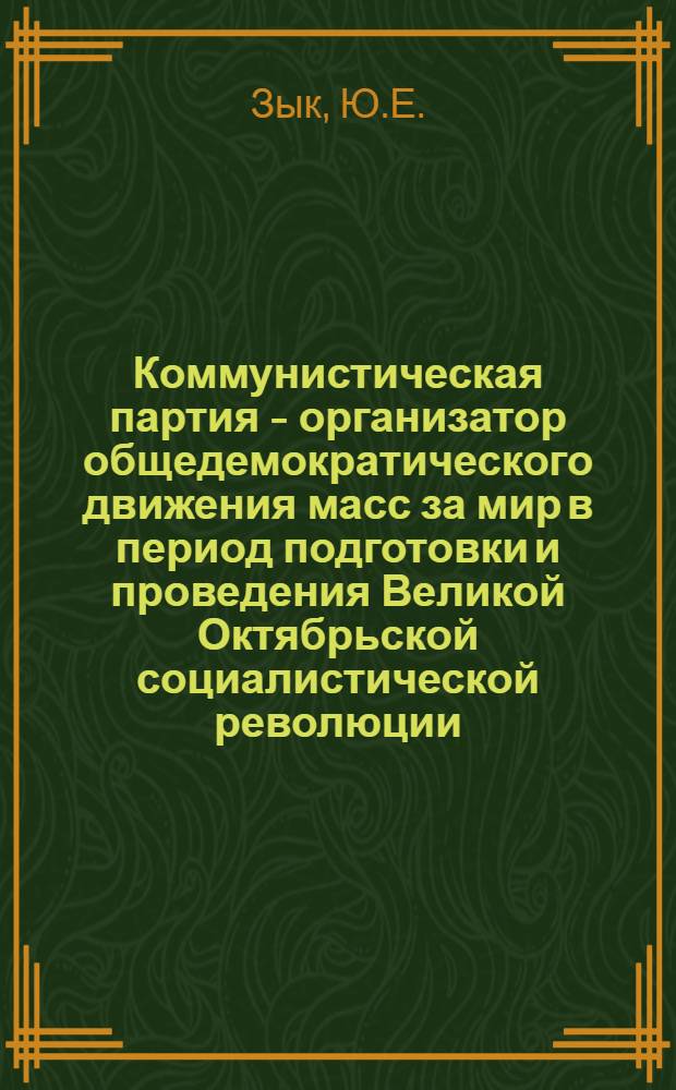 Коммунистическая партия - организатор общедемократического движения масс за мир в период подготовки и проведения Великой Октябрьской социалистической революции : (На материалах Украины) : Автореферат дис. на соискание учен. степени кандидата ист. наук