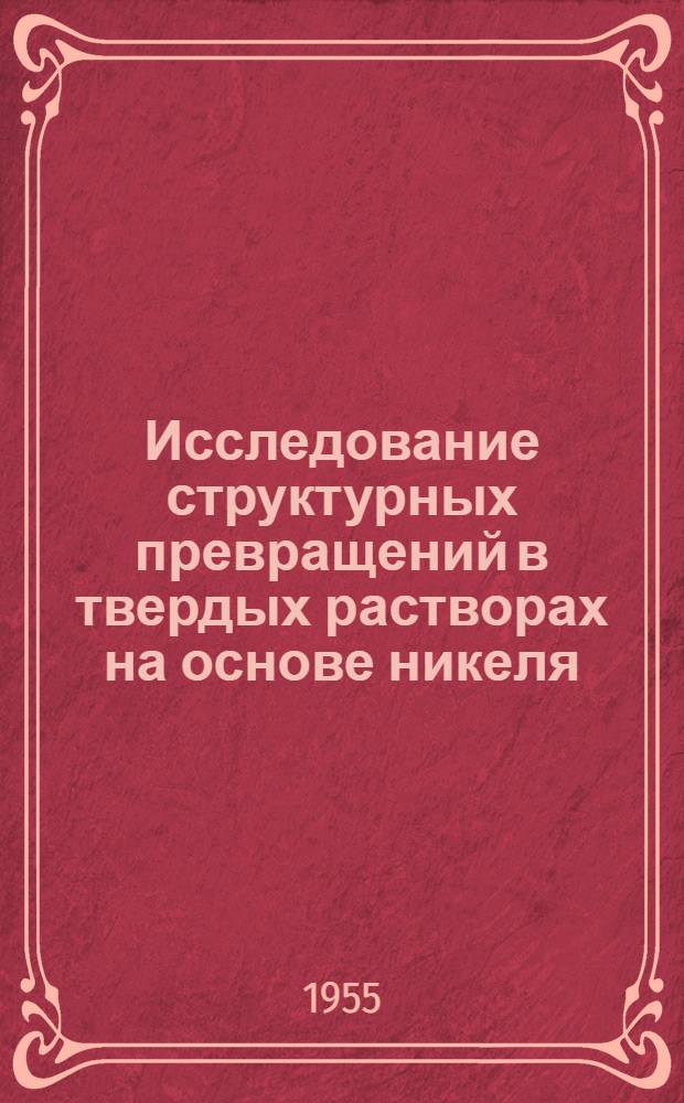 Исследование структурных превращений в твердых растворах на основе никеля : Автореферат дис. на соискание учен. степени кандидата техн. наук