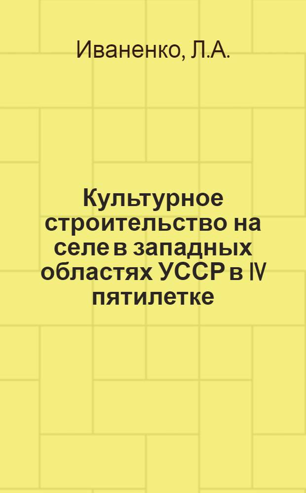 Культурное строительство на селе в западных областях УССР в IV пятилетке (1946-1950) : Автореферат дис. на соискание учен. степени кандидата ист. наук