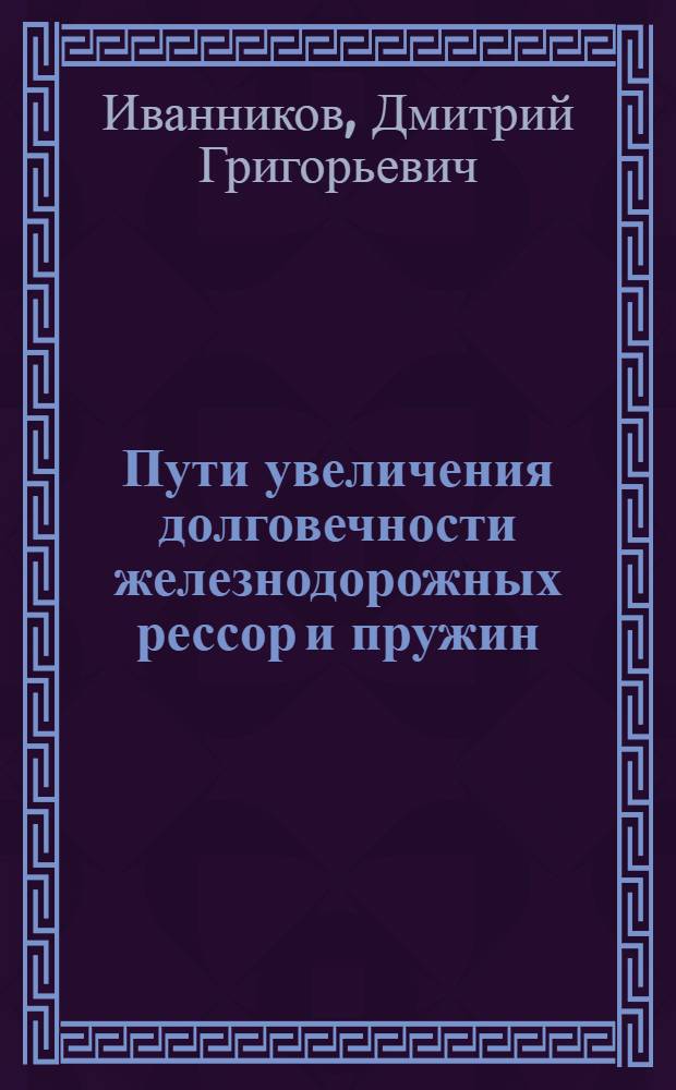 Пути увеличения долговечности железнодорожных рессор и пружин : Автореферат дис. на соискание учен. степени доктора техн. наук
