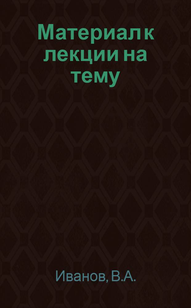Материал к лекции на тему: "Основные направления технического прогресса в промышленности СССР" : (Одобрен Бюро научно-технической секции)